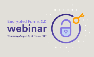 Webinar: Introducing Encrypted Forms 2.0 Webinar: Introducing Encrypted Forms 2.0