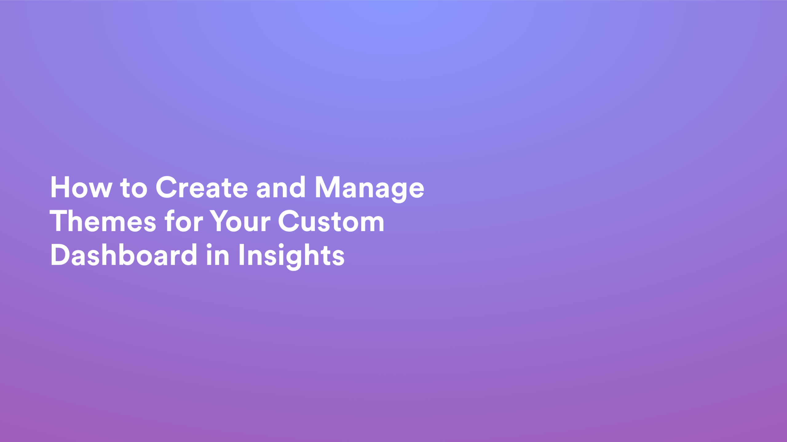 This video about from: How to Create and Manage Themes for Your Custom Dashboard in Insights?