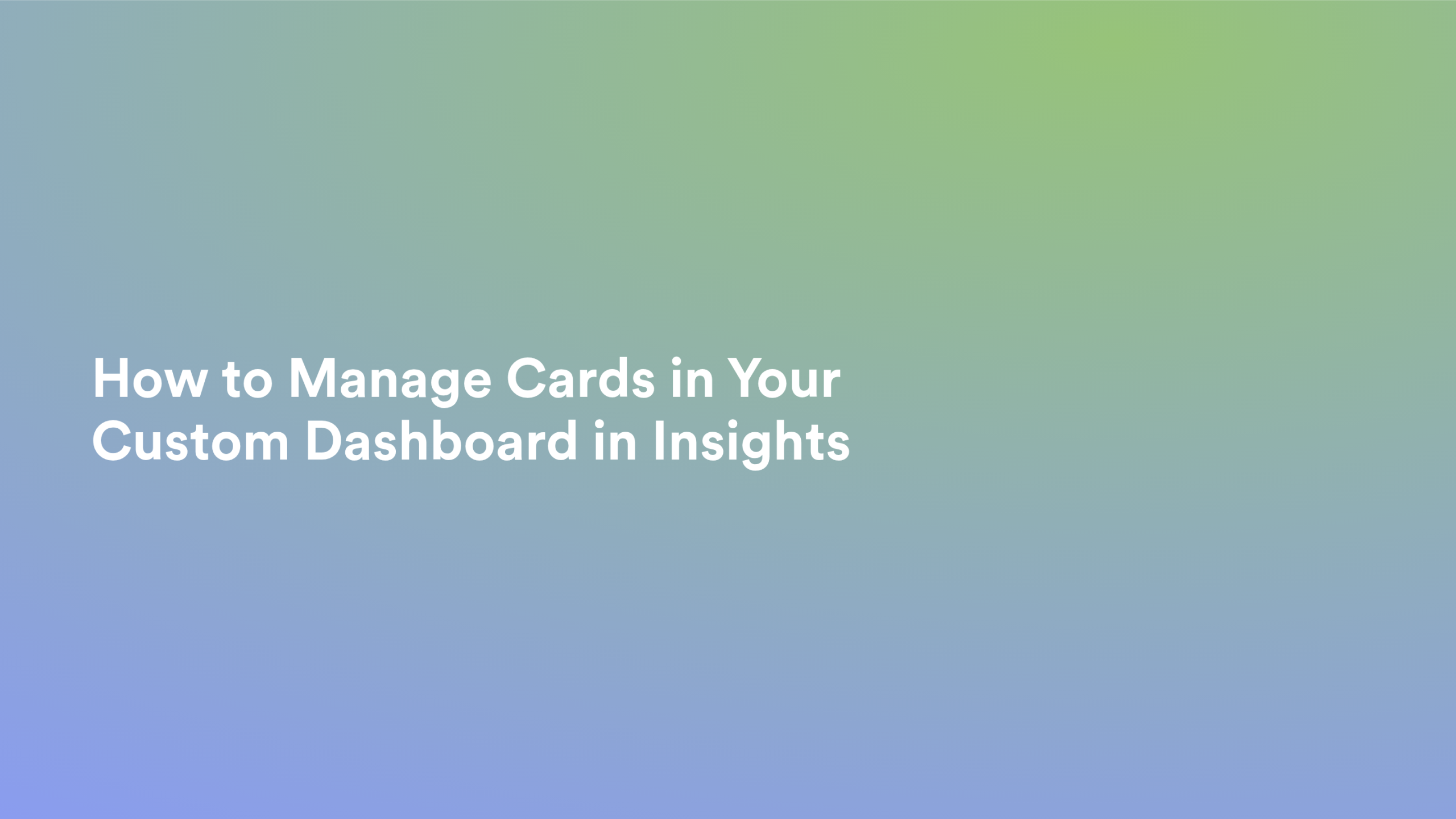 This video about from: How to Manage Cards in Your Custom Dashboard in Insights?