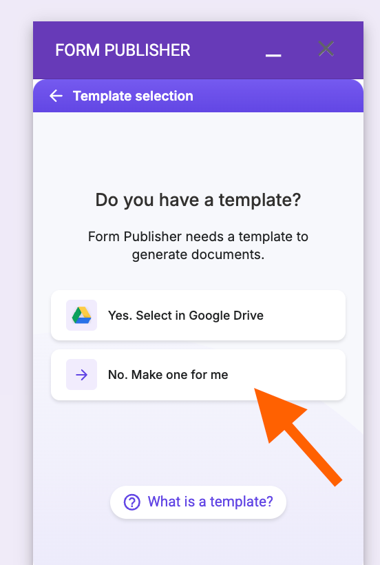 Form Publisher template selection screen asking “Do you have a template?” with two options: “Yes, Select in Google Drive” and “No, Make one for me,” with the second option highlighted